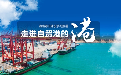 走進自貿(mào)港的“港”——關(guān)注海南港口建設(shè)系列報道